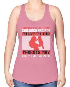 thats what children are forthat their parents may not be bored 579# - parents day -Racerback Tank