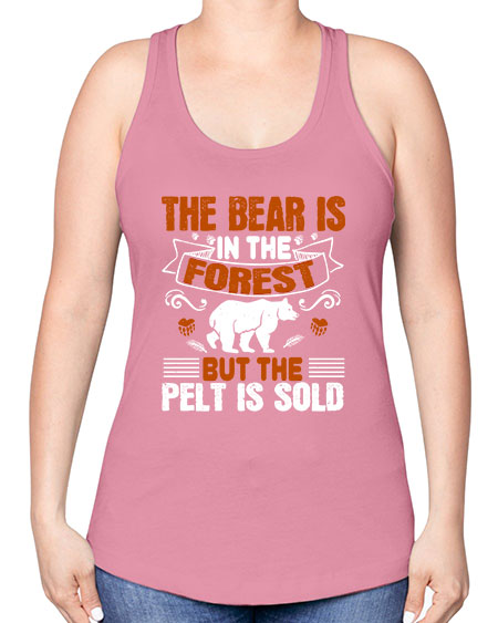 the bear is in the forest but the pelt is sold 267# - bears - animals -Racerback Tank