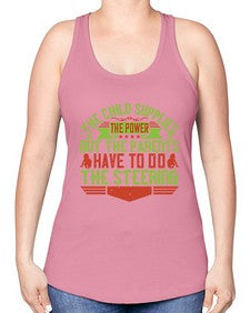 the child supplies the power but the parents have to do the steering 587# - parents day -Racerback Tank