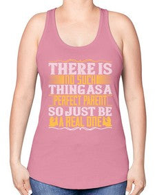 there is no such thing as a perfect parent so just be a real one 607# - parents day -Racerback Tank