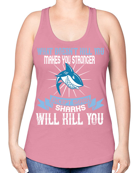 what doesnt kill you makes you stronger except shark sharks will kill you Style 4# - shark-fish -Racerback Tank