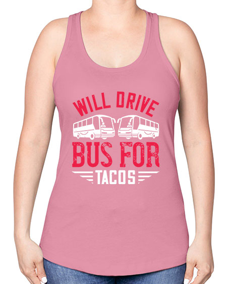 will drive bus for tacos Style 1643# - Bus Driver -Racerback Tank