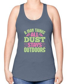A man thinks all dust stays outdoors Style 13# - cleaner -Racerback Tank
