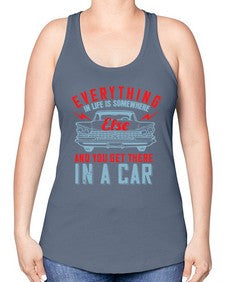 Everything in life is somewhere else and you get there in a car 10# - car -Racerback Tank