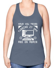 Have you tried turning it off and on again 45# - computer -Racerback Tank