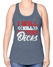 I WILL KILL YOUR DICKS 26# - video games -Racerback Tank