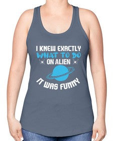 I knew exactly what to do on alien 17# - ufo -Racerback Tank