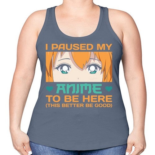 I paused my anime to be here this better be good235# - anime -Racerback Tank
