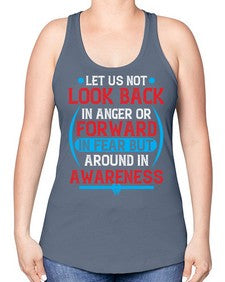Let us not look back in anger or forward in fear but around in awareness Style 36# - Self awareness -Racerback Tank
