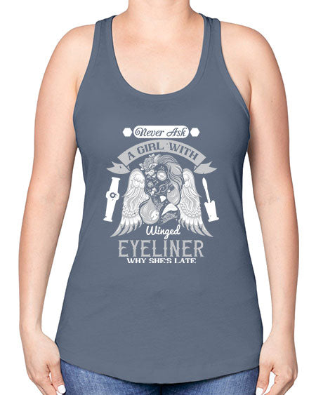 Never ask a girl with winged eyeliner why she’s late Style 189# - beauty - fashion -Racerback Tank
