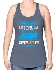 Never lend your car to anyone to whom you have given birth 46# - car -Racerback Tank