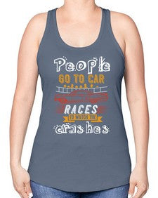People go to car races to watch the crashes 56# - car -Racerback Tank