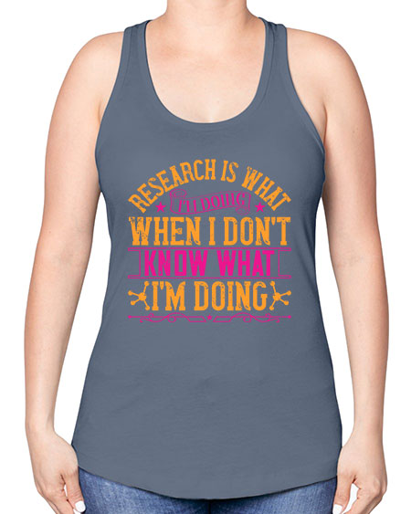 Research is what Im doing when I dont know what Im doing 324# - general science -Racerback Tank