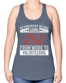 Retirement Means Going From Work To Volunteering Style 31# - volunteer -Racerback Tank