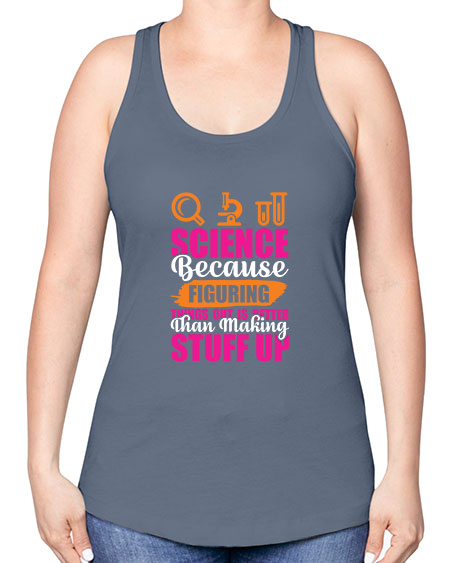 Science Because Figuring Things Out Is Better Than Making Stuff Up 145# - general science -Racerback Tank