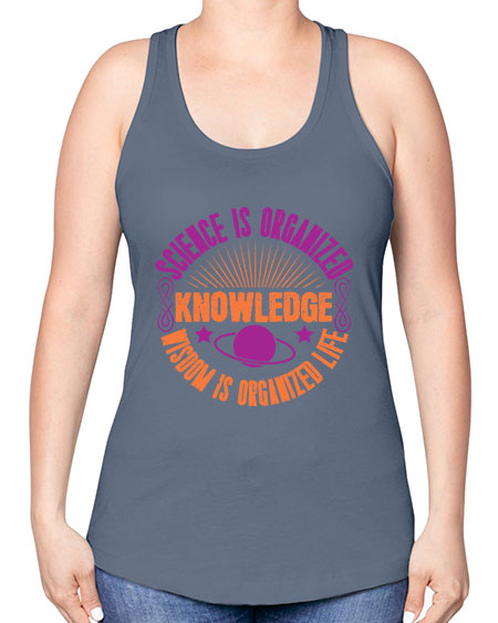 Science is organized knowledge Wisdom is organized life 316# - general science -Racerback Tank