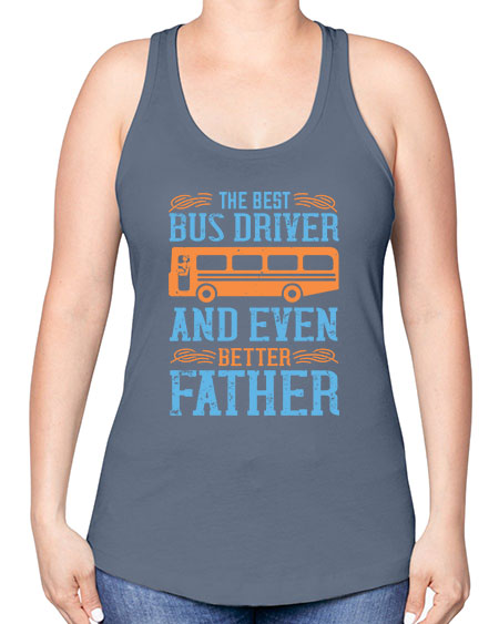 THE BEST BUS DRIVER AND EVEN BETTER FATHER Style 1496# - Bus Driver -Racerback Tank