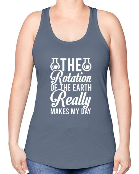 The Rotation Of The Earth Really Makes My Day 8# - nature -Racerback Tank