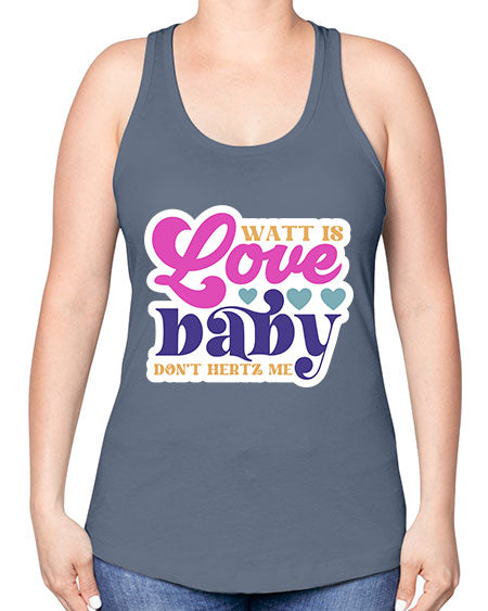 Watt is love baby dont hertz me 12# - general science -Racerback Tank
