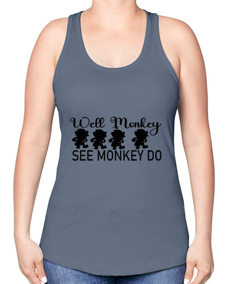 Well monkey see monkey do  - monkey -Racerback Tank