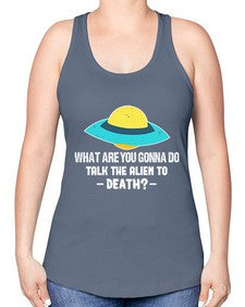 What are you gonna do talk the alien to death 44# - ufo -Racerback Tank