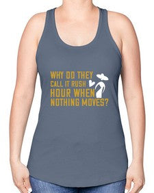 Why do they call it rush hour when nothing moves 108# - funny -Racerback Tank