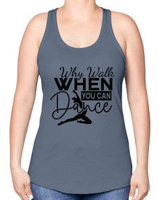 Why walk when you can dance 213# - ballet -Racerback Tank