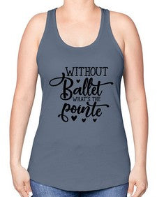 Without ballet what s the pointe 216# - ballet -Racerback Tank