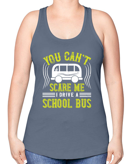 YOU CANT SCARE ME IM A BUS DRIVER Style 1676# - Bus Driver -Racerback Tank