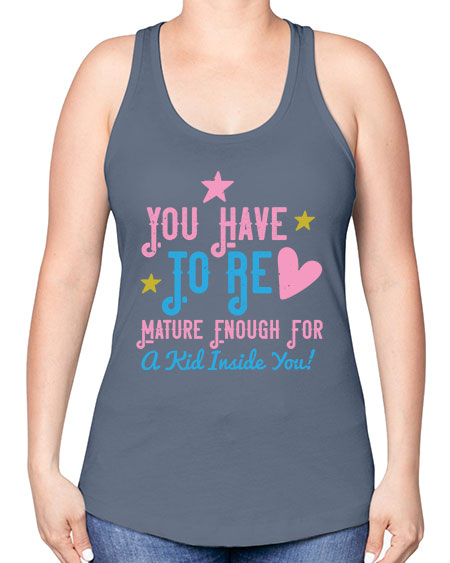 You Have To Be Mature Enough For A Kid Inside You Style 244# - kids -Racerback Tank