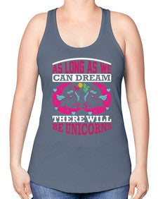 as long as we can dream there will be unicorns 12# - unicorn -Racerback Tank
