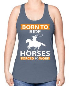 born to ride horses forced to work Style 6# - horse -Racerback Tank
