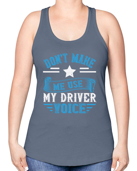 dont make me use my driver voice Style 724# - Bus Driver -Racerback Tank