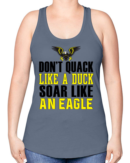 dont quack like a duck and soar like an eagle 31# - birds -Racerback Tank