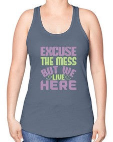 excuse the mess but we live here Style 156# - cleaner -Racerback Tank