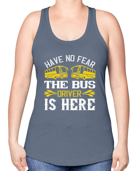 have no fear the bus driver is here Style 830# - Bus Driver -Racerback Tank