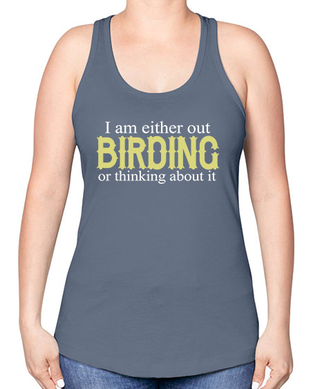 i am either out birding or thinking about it 43# - birds -Racerback Tank
