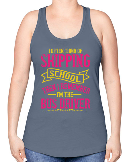i often skipping school then i remember im the bus driver Style 916# - Bus Driver -Racerback Tank