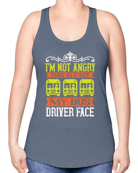 im not angry this is fast my bus driver face Style 1014# - Bus Driver -Racerback Tank