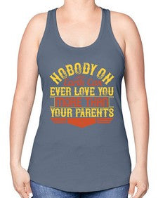 nobody on earth can ever love you more than your parents 493# - parents day -Racerback Tank