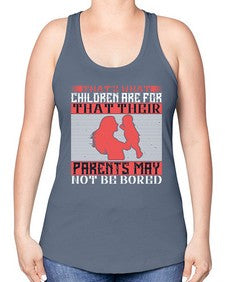 thats what children are forthat their parents may not be bored 579# - parents day -Racerback Tank
