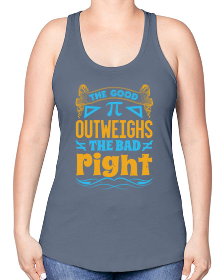 the good Pi outweighhs the bad right 47# - pi -Racerback Tank