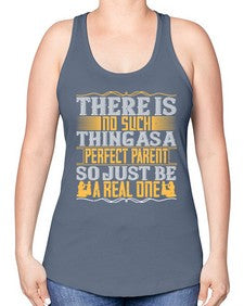 there is no such thing as a perfect parent so just be a real one 607# - parents day -Racerback Tank