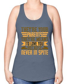 theyre your parents theyre meant to love you because never in spite 618# - parents day -Racerback Tank