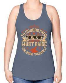 to understand your parents love you must raise children yourself 641# - parents day -Racerback Tank