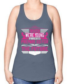 when were young parents prepare us for the future 674# - parents day -Racerback Tank