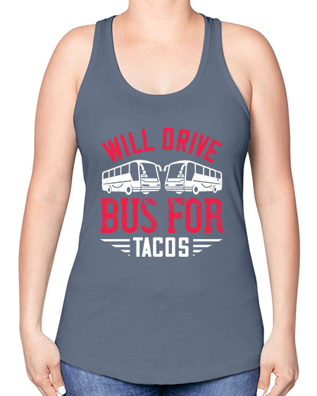 will drive bus for tacos Style 1643# - Bus Driver -Racerback Tank