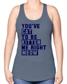 youve cat to be kitten me right now - cats -Racerback Tank