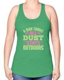 A man thinks all dust stays outdoors Style 13# - cleaner -Racerback Tank
