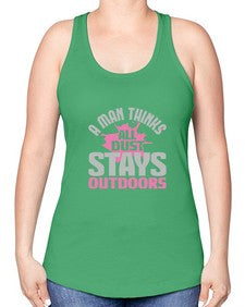 A man thinks all dust stays outdoors Style 14# - cleaner -Racerback Tank